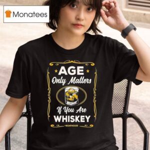 Age Only Matters If You Are Whiskey T Shirt
