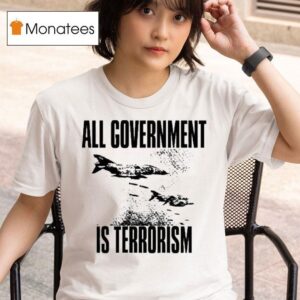All Government Is Terrorism T Shirt