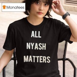 All Nyash Matters T Shirt