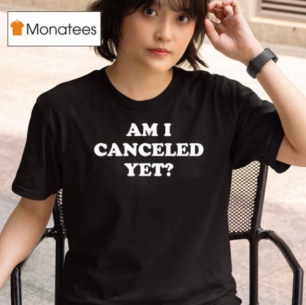 Am I Canceled Ye T Shirt