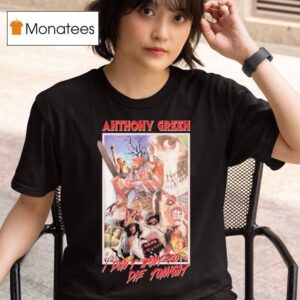 Anthony Green Spooky Stuff I Don T Want To Die Tonigh T Shirt