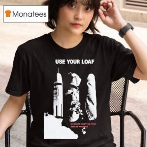 Anti Nuclear Movement House X Peter Kennard Use Your Loaf No One Is Starving From Lack Of Weapons T Shirt
