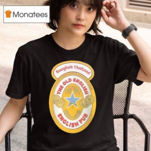 Bangkok Thailand The Old English Come On Over And Have A Good Ol Time With Us At The Pub T Shirt