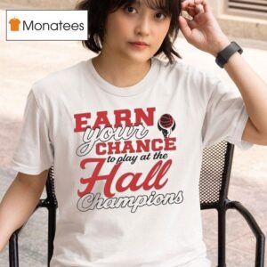 Basketbull Earn Your Chance To Play At The Hall Champions T Shirt