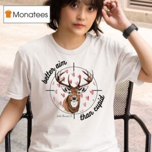 Better Aim Than Deer Hunting T Shirt