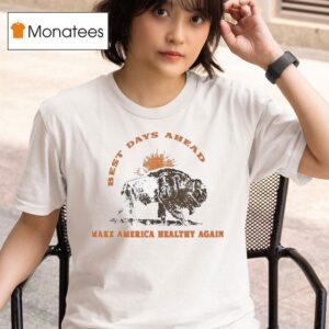 Bison Best Days Ahead Make America Healthy Again T Shirt