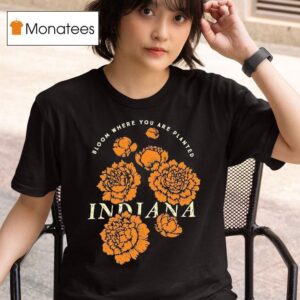 Bloom Where You Are Planted Indiana Flower T Shirt