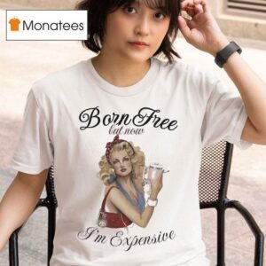 Born Free But Now I M Expensive Cigarettes T Shirt