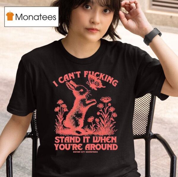Bunny I Can T Fucking Stand It When You Re Around T Shirt