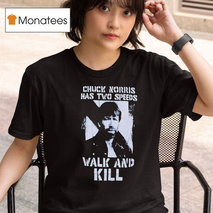Chuck Norris Has Two Speeds Walk And Kill T Shirt
