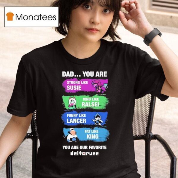 Dad You Are Strong Like Susie Kind Like Ralsei Funny Like Lancer Fat Like King You Are Our Favorite T Shirt