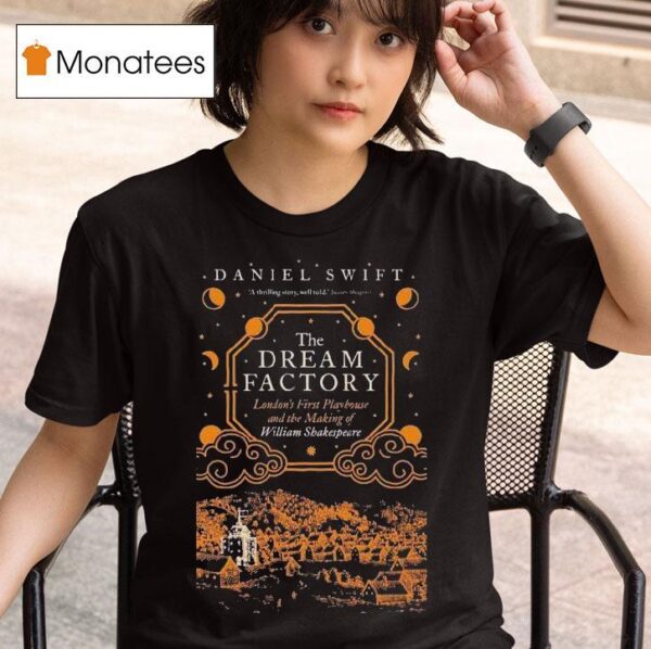 Daniel Swift The Dream Factory London S First Playhouse And The Making Of Williams Shakespeare T Shirt