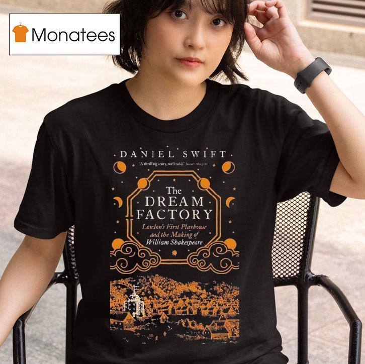 Daniel Swift The Dream Factory London S First Playhouse And The Making Of Williams Shakespeare T Shirt