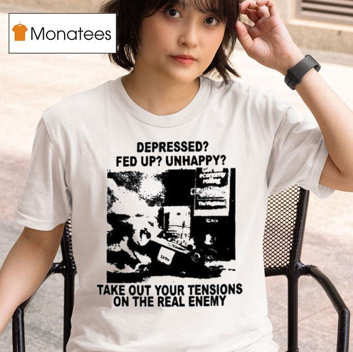 Depressed Fed Up Unhappy Take Out Your Tensions On The Real Enemy T Shirt