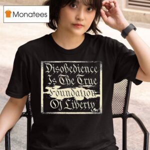 Disobedience Is The Time Foundation Of Liberty Never Dies T Shirt