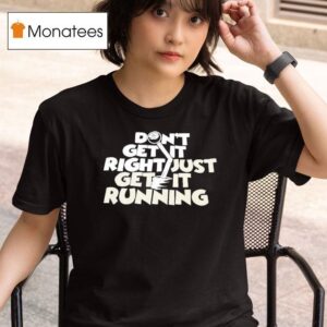 Don T Get It Right Just Get It Running T Shirt