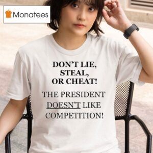 Don T Lie Steal Or Cheat The President Doesn T Like Competition T Shirt