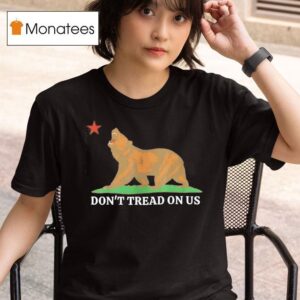Don T Tread On Us California Bear T Shirt