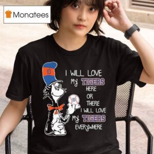 Dr Seuss Book I Will Love My Detroit Tigers Here Or There I Will Love My Tigers Everywhere T Shirt