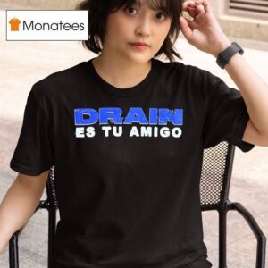 Drain Drain Es Tu Amigo T Shirt