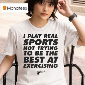 Eastbound Down I Play Real Sports Not Trying To Be The Best At Exercising T Shirt