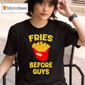 Fries Before Guys T Shirt