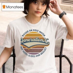 Generation X Raised On Hose Water Hot Metal Slides And Neglec T Shirt