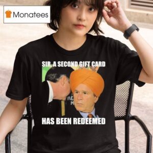George Bush Indian Sir A Second Gift Card Has Been Redeemed T Shirt