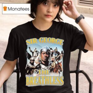 George Floyd Sir George The Breathless T Shirt