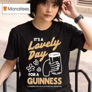 Guinness X Un Ik It S A Lovely Day For A Guinness Cheers T Shirt