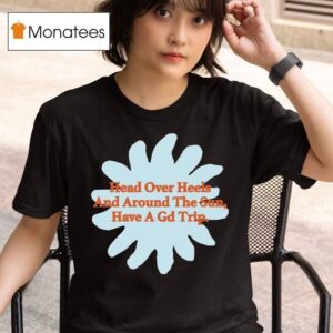 Head Over Heels And Around The Sun Have A Gd Trip T Shirt