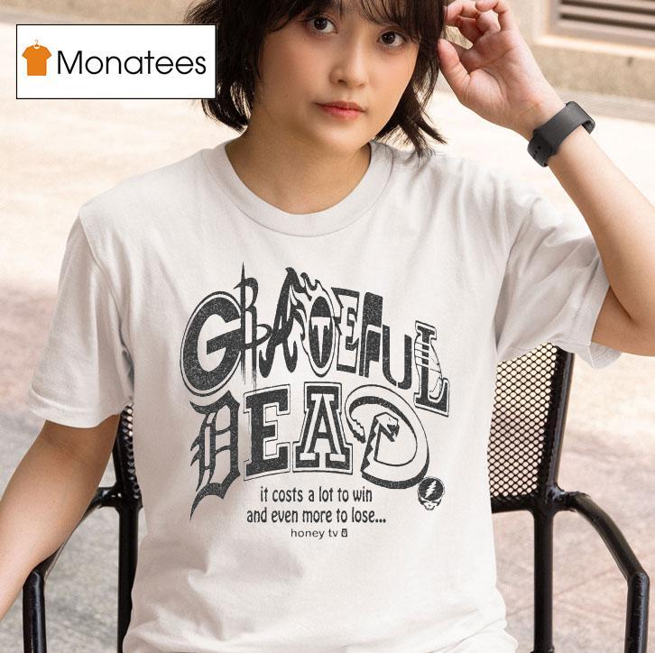 Honey Tv Grateful Dead Sports It Costs A Lot To Win And Even More To Lose T Shirt