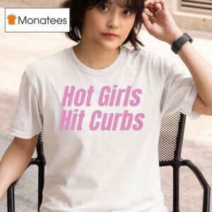 Hot Girls Hit Curbs T Shirt