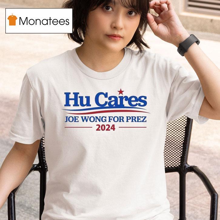 Hu Cares Joe Wong For Prez T Shirt