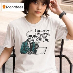 I Believe In Satire Posted Online T Shirt