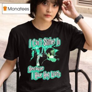 I Can T Slither In Because I Have Hog Warts T Shirt