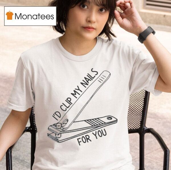 I D Clip My Nails For You T Shirt