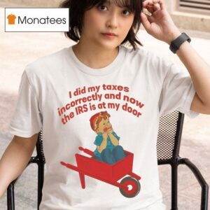 I Did My Taxes Incorrectly And Now The Irs Is At My Door T Shirt