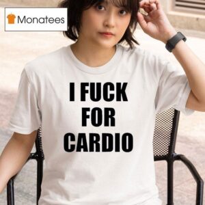 I Fuck For Cardio T Shirt
