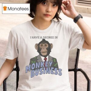 I Have A Degree In Monkey Business T Shirt