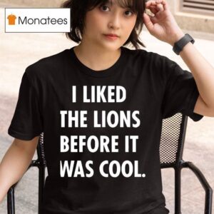 I Liked The Lions Before It Was Cool Detroit Lions T Shirt