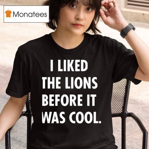 I Liked The Lions Before It Was Cool Detroit Lions T Shirt