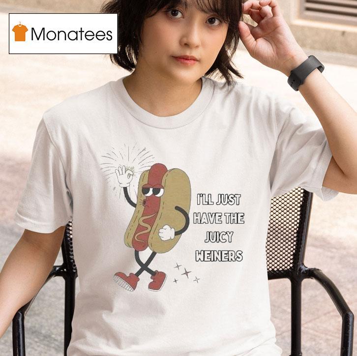 I Ll Just Have The Juicy Weiners Hotdog T Shirt