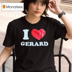 I Love Gerard T Shirt