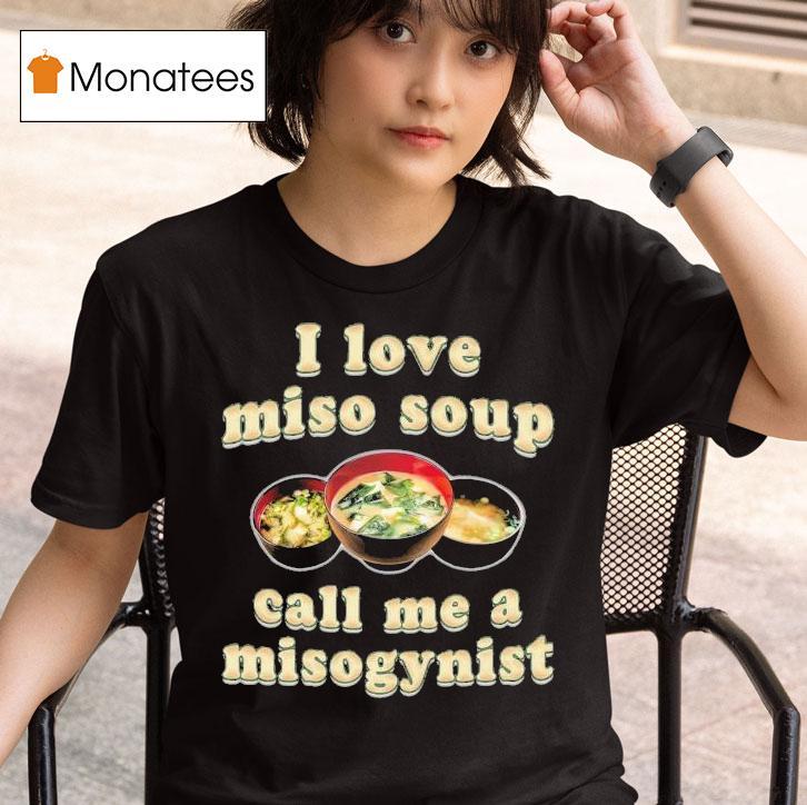 I Love Miso Soup Call Me A Misogynis T Shirt