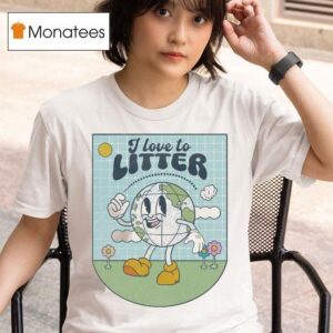 I Love To Litter Earth Day T Shirt