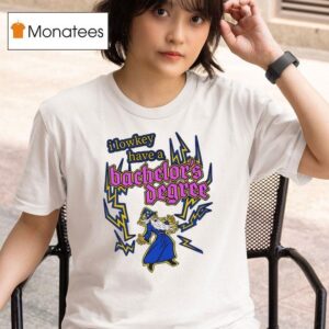 I Lowkey Have A Bachelor S Degree T Shirt