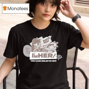 I M Her You Can T Believe Her T Shirt