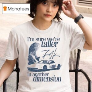 I M Sure We Re Taller In Another Dimension Signature T Shirt