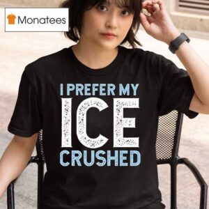 I Prefer My Ice Crushed T Shirt